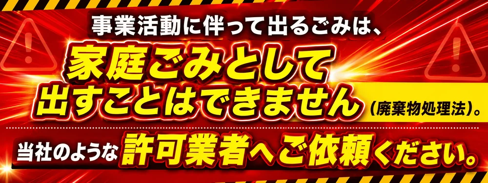 事業活動に伴って出るごみは、家庭ごみとして出すことはできません（廃棄物処理法）。当社のような許可業者へご依頼ください。